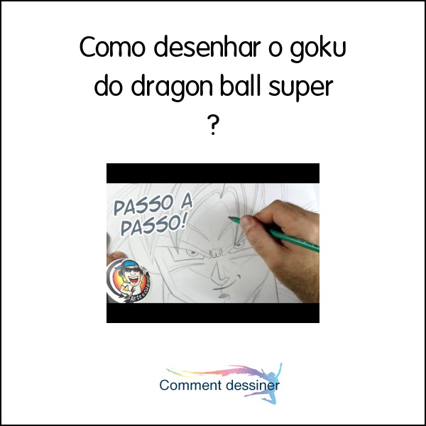 Como desenhar o goku do dragon ball super